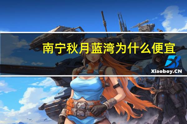 南宁秋月蓝湾为什么便宜