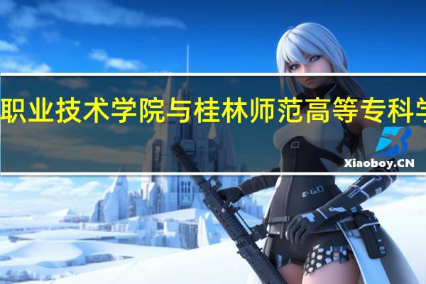 南宁职业技术学院与桂林师范高等专科学校那个好