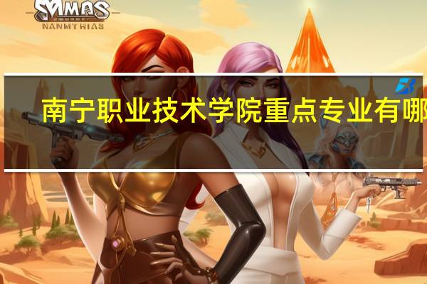 南宁职业技术学院重点专业有哪些