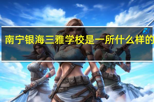 南宁银海三雅学校是一所什么样的学校