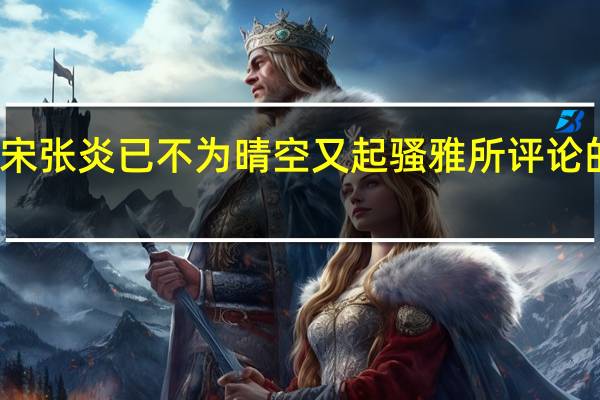 南宋张炎已不为晴空又起骚雅所评论的词人是