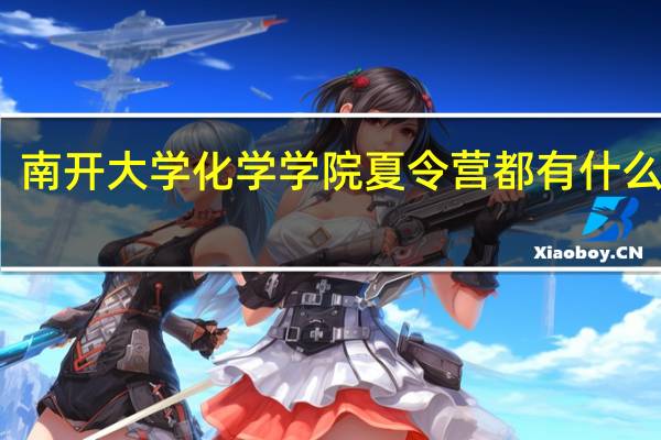 南开大学化学学院夏令营都有什么内容
