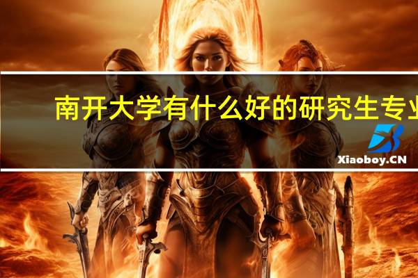 南开大学有什么好的研究生专业