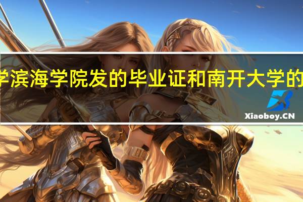 南开大学滨海学院发的毕业证和南开大学的毕业证一样吗