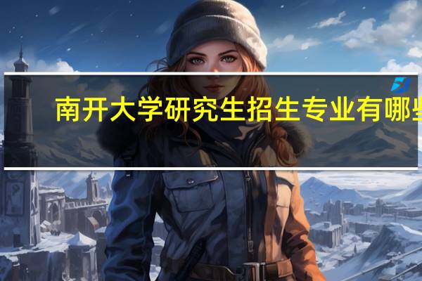 南开大学研究生招生专业有哪些