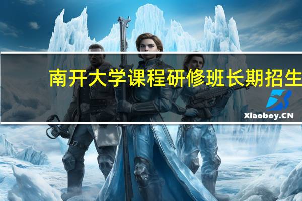 南开大学课程研修班长期招生
