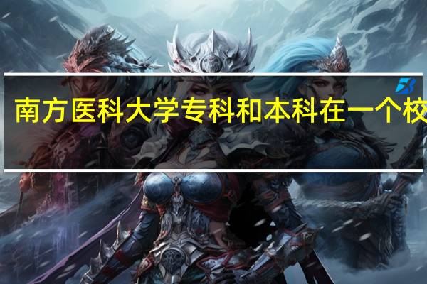 南方医科大学专科和本科在一个校区吗