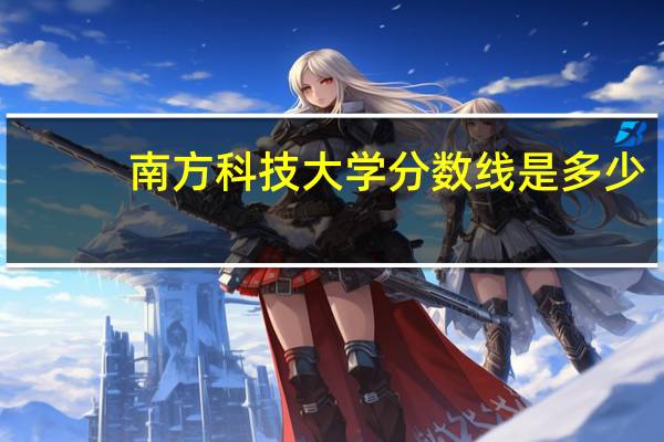 南方科技大学分数线是多少