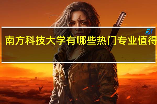 南方科技大学有哪些热门专业值得推荐