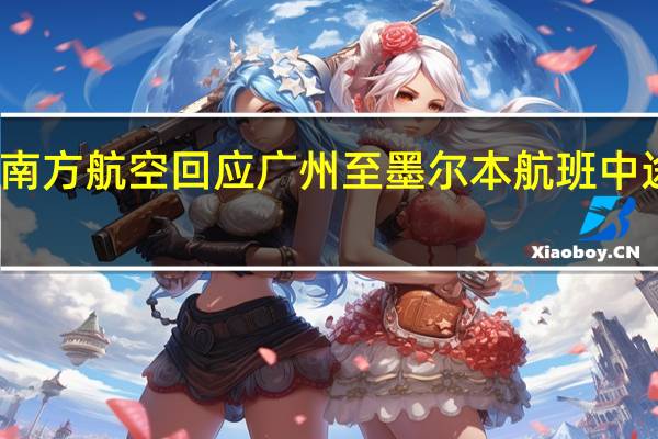 南方航空回应广州至墨尔本航班中途返航：液压系统出现故障