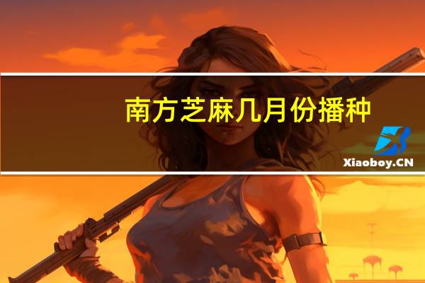 南方芝麻几月份播种