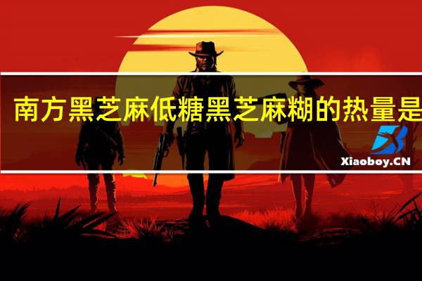 南方 黑芝麻低糖黑芝麻糊的热量是多少