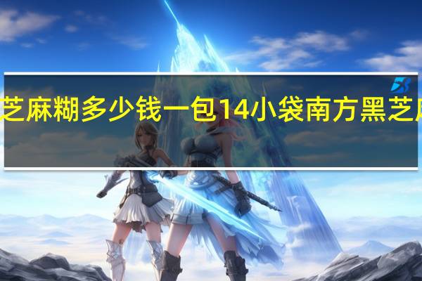 南方黑芝麻糊多少钱一包14小袋 南方黑芝麻糊广告歌曲
