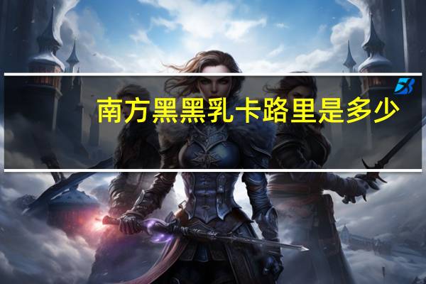 南方 黑黑乳卡路里是多少