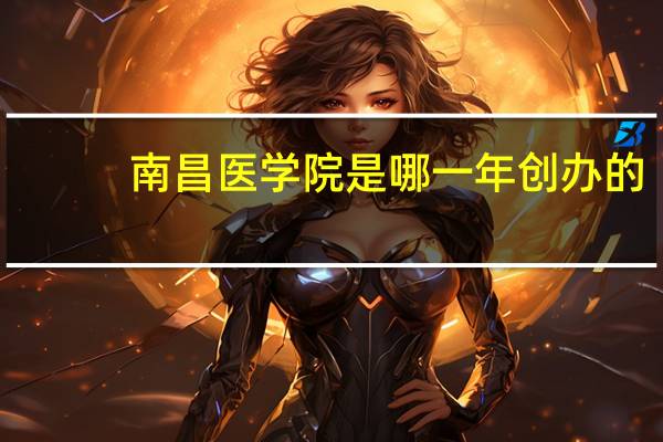 南昌医学院是哪一年创办的