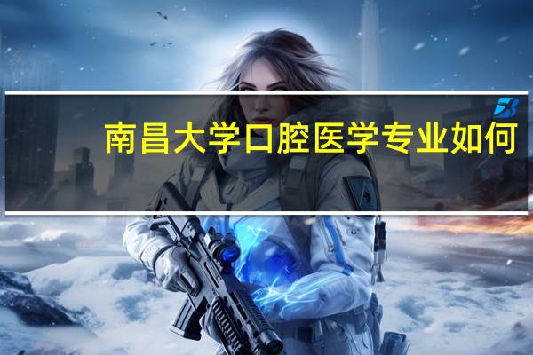 南昌大学口腔医学专业如何