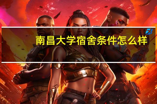 南昌大学宿舍条件怎么样