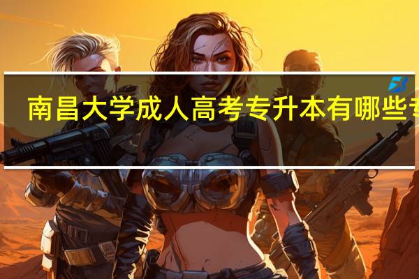 南昌大学成人高考专升本有哪些专业