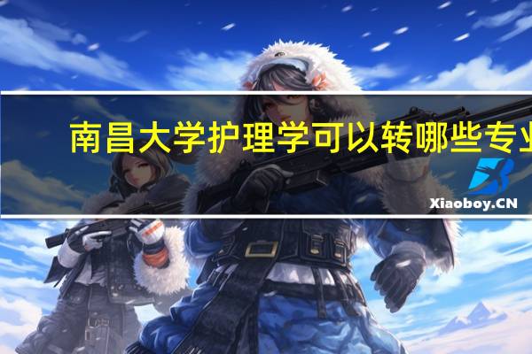 南昌大学护理学可以转哪些专业