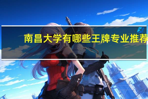 南昌大学有哪些王牌专业推荐