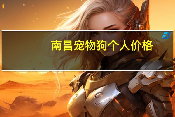 南昌宠物狗个人价格