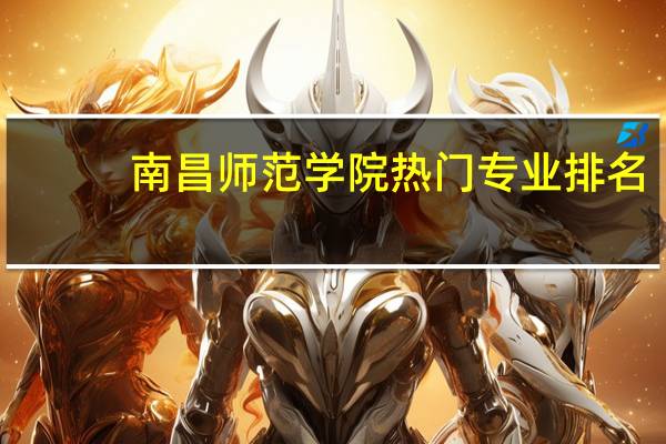 南昌师范学院热门专业排名