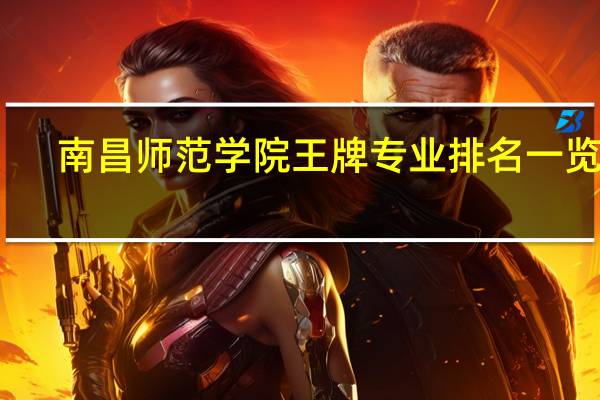 南昌师范学院王牌专业排名一览表