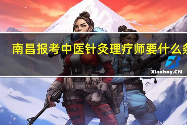 南昌报考中医针灸理疗师要什么条件
