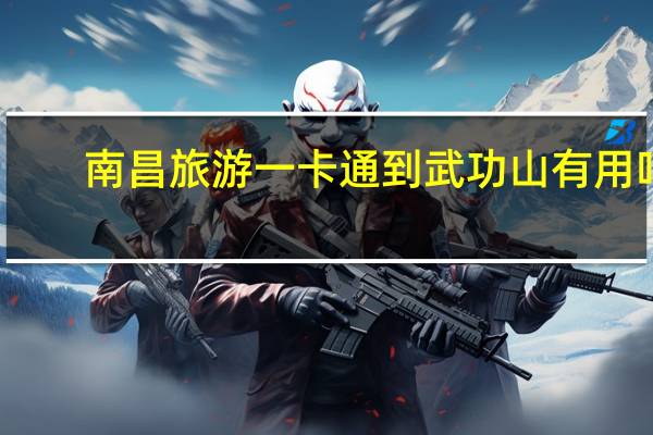 南昌旅游一卡通到武功山有用吗
