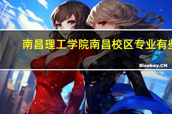 南昌理工学院南昌校区专业有些
