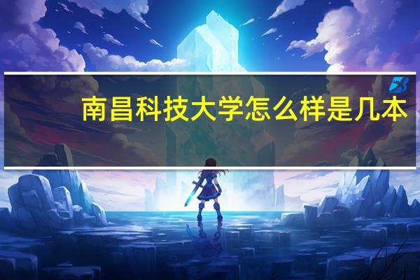 南昌科技大学怎么样是几本