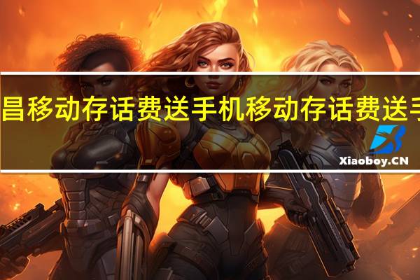 南昌移动存话费送手机 移动存话费送手机活动