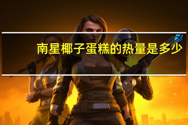 南星 椰子蛋糕的热量是多少