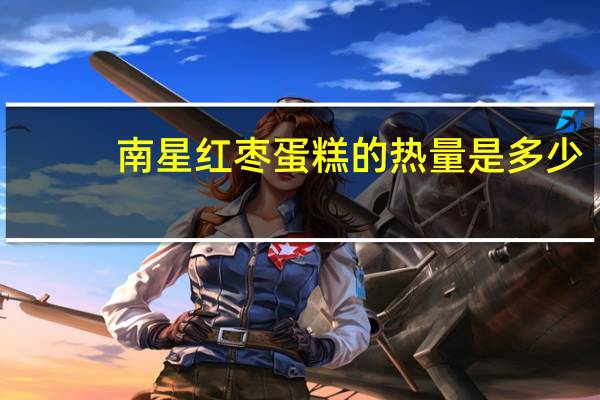 南星 红枣蛋糕的热量是多少