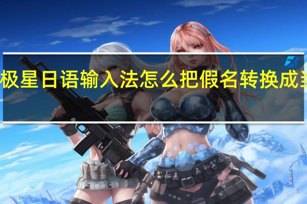 南极星日语输入法怎么把假名转换成当用汉字?（南极星日语输入法）