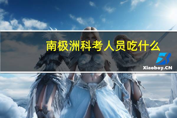 南极洲科考人员吃什么