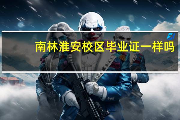 南林淮安校区毕业证一样吗