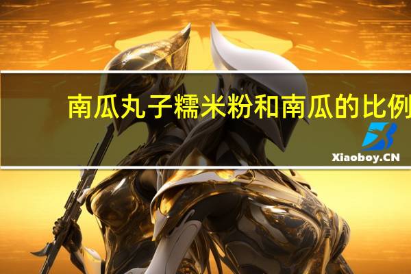 南瓜丸子糯米粉和南瓜的比例