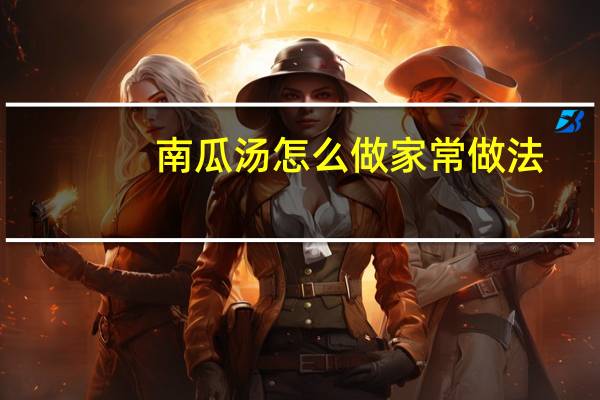 南瓜汤怎么做家常做法