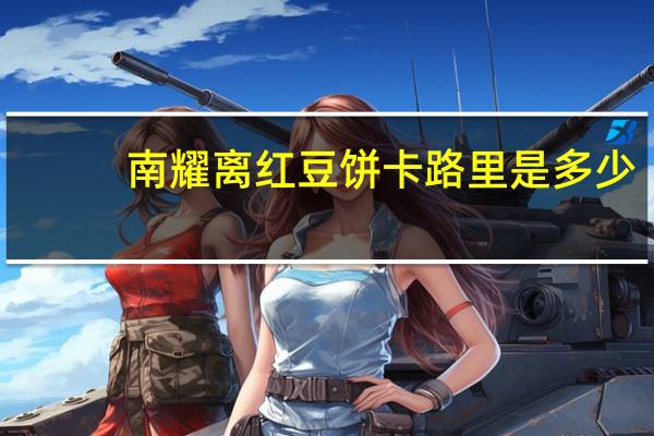 南耀离 红豆饼卡路里是多少