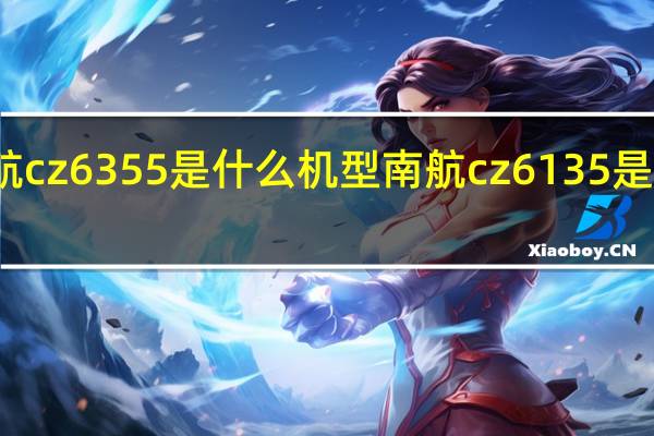 南航cz6355是什么机型 南航cz6135是什么机型