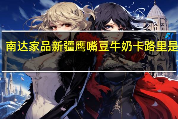 南达 家品 新疆鹰嘴豆牛奶卡路里是多少