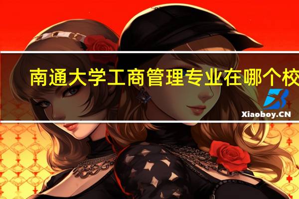南通大学工商管理专业在哪个校区