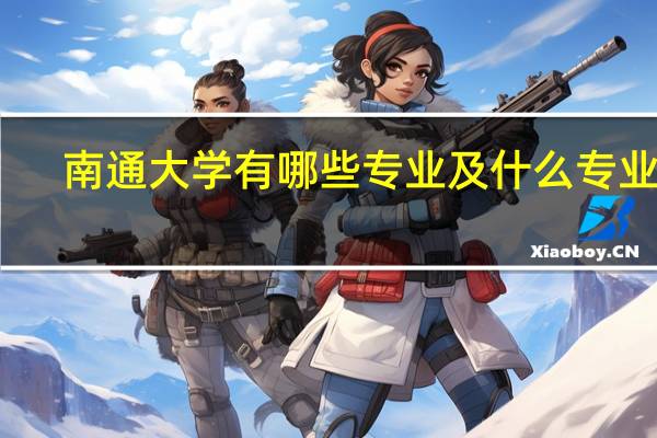 南通大学有哪些专业及什么专业好