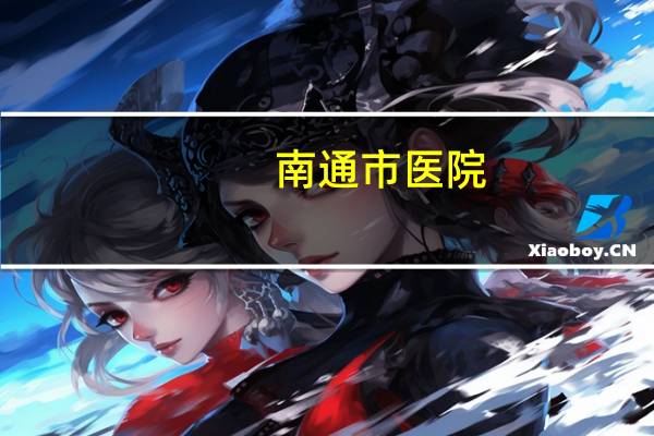 南通市医院，南通市哪个医院最好，为什么