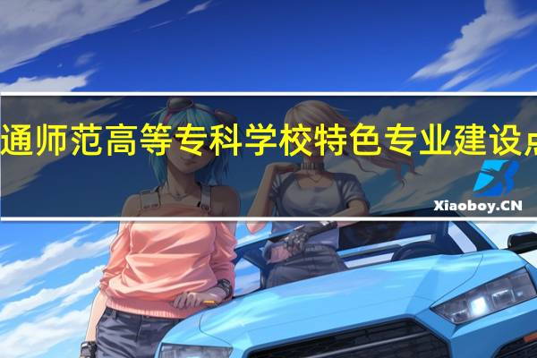 南通师范高等专科学校特色专业建设点有哪些