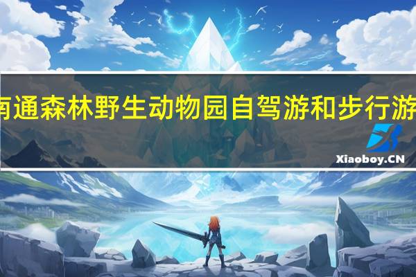 南通森林野生动物园自驾游和步行游哪个好
