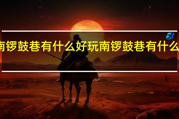 南锣鼓巷有什么好玩 南锣鼓巷有什么好玩的