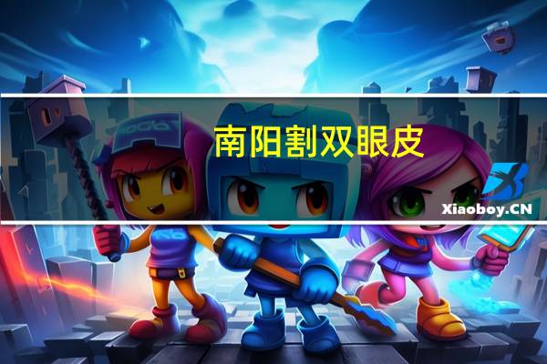 南阳割双眼皮，南阳割双眼皮医院哪家好