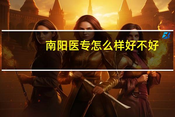 南阳医专怎么样好不好